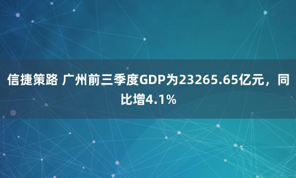 信捷策路 广州前三季度GDP为23265.65亿元，同比增4.1%
