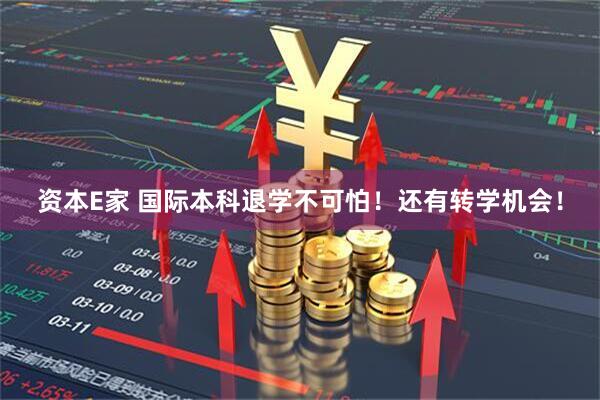 资本E家 国际本科退学不可怕！还有转学机会！