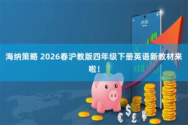 海纳策略 2026春沪教版四年级下册英语新教材来啦！