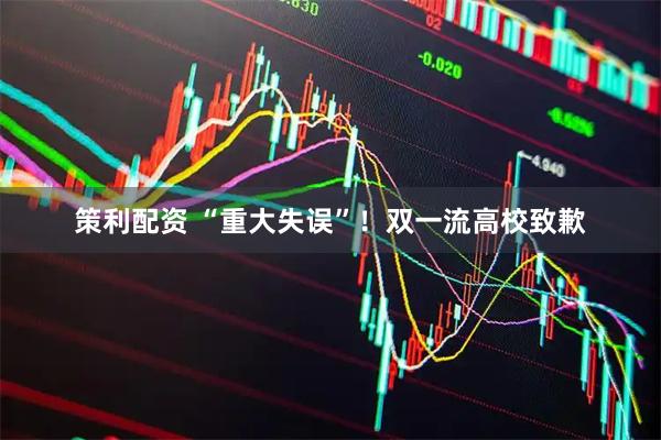 策利配资 “重大失误”！双一流高校致歉