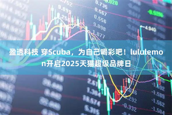 盈透科技 穿Scuba，为自己喝彩吧！lululemon开启2025天猫超级品牌日