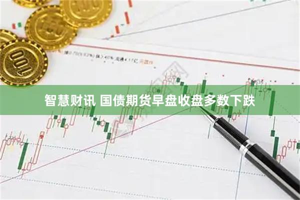 智慧财讯 国债期货早盘收盘多数下跌